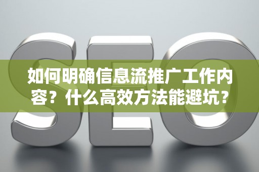 如何明确信息流推广工作内容？什么高效方法能避坑？
